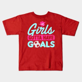 Girls Gotta Have Goals Kids T-Shirt